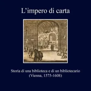 Ultime Pezzi L‘impero di carta. Storia di una biblioteca e di un bibliotecario. (Vienna, 1575-1608)
