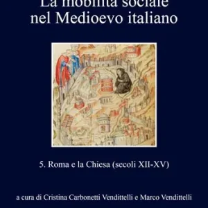 La mobilità sociale nel Medioevo italiano. Vol. 5 Roma e la Chiesa (secoli XII-XV) Saldi