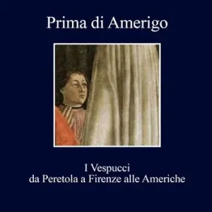 Scelto Dai Clienti Prima di Amerigo. I Vespucci da Peretola a Firenze alle Americhe