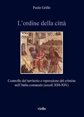 Novità L‘ ordine della città. Controllo del territorio e repressione del crimine nell‘Italia comunale (secoli XIII-XIV)