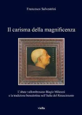 Il carisma della magnificenza. L‘abate vallombrosano Biagio Milanesi e la tradizione benedettina nell‘Italia del Rinascimento Soddisfatti O Rimborsati