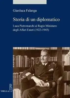 Acquista Ora Storia di un diplomatico. Luca Pietromarchi al Regio Ministero degli Affari Esteri (1923-1945)