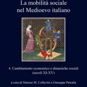Subito Disponibile La mobilità sociale nel Medioevo italiano. Vol. 4 Cambiamento economico e dinamiche sociali (secoli XI-XV).