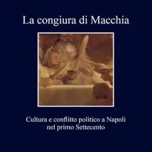 La congiura di Macchia. Cultura e conflitto politico a Napoli nel primo Settecento Ultimissimo Modello