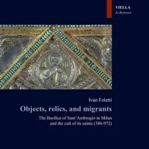 Objects, relics, and migrants. The basilica of Sant‘Ambrogio in Milan and the cult of its saints (386-972) Offerta Lampo