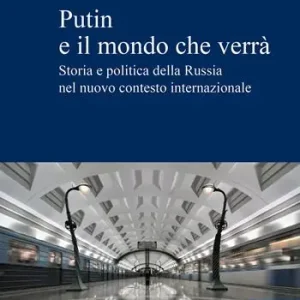 Putin e il mondo che verrà. Storia e politica della Russia nel nuovo contesto internazionale Compra Adesso