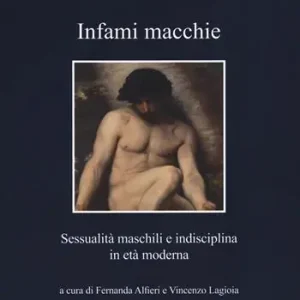Infami macchie. Sessualità maschili e indisciplina in età moderna Offerta Lampo