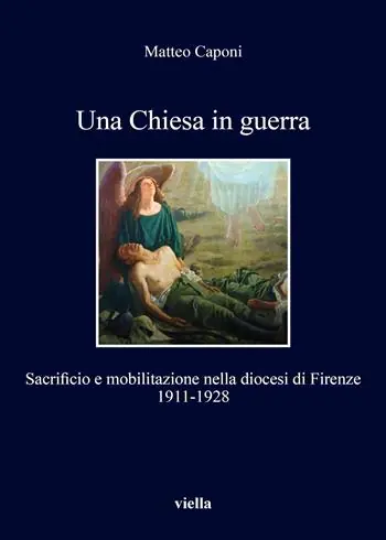 Offerta Speciale Una chiesa in guerra. Sacrificio e mobilitazione nella diocesi di Firenze (1911-1928)