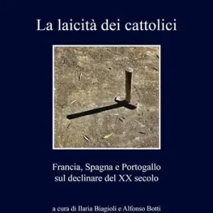 Offerta Limitata La laicità dei cattolici. Francia, Spagna e Portogallo sul declinare del XX secolo