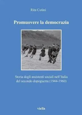 Professionale Promuovere la democrazia. Storia degli assistenti sociali nell‘Italia del secondo dopoguerra (1944-1960)