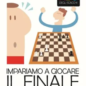 Ordina Subito L‘ABC degli scacchi. Impariamo a giocare il finale. 50 modi per vincere con pochi pezzi