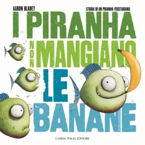 Prezzo Conveniente I piranha non mangiano le banane. Storia di un piranha vegetariano. Ediz. illustrata