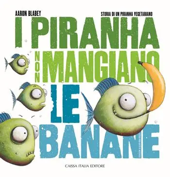 Prezzo Conveniente I piranha non mangiano le banane. Storia di un piranha vegetariano. Ediz. illustrata