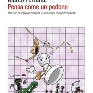 Solo Oggi Pensa come un pedone. Manuale di sopravvivenza per lo scacchista non professionista