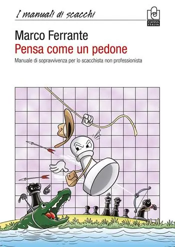 Solo Oggi Pensa come un pedone. Manuale di sopravvivenza per lo scacchista non professionista