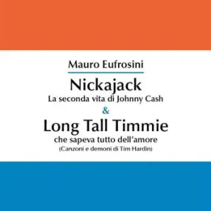 Consegna Rapida Nickajack. La seconda vita di Johnny Cash & Long Tall Timmie che sapeva tutto dell‘amore (canzoni e demoni di Tim Hardin)
