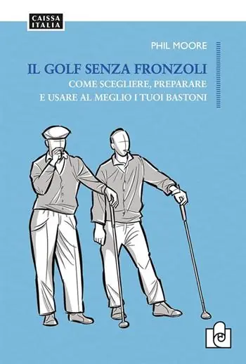 Promo Stagionale Il golf senza fronzoli. Come scegliere, preparare e usare al meglio i tuoi bastoni