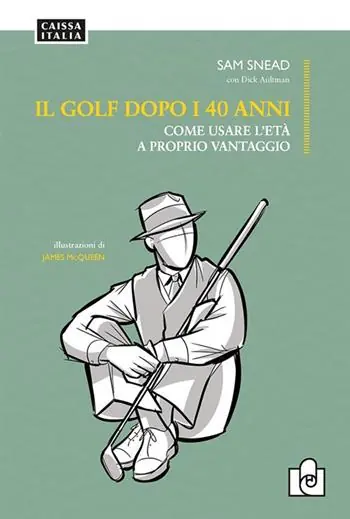 Must-Have Il golf dopo i 40 anni. Come usare l‘età a proprio vantaggio. Ediz. illustrata