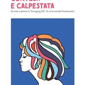 Contesa e calpestata. Da musa a donna la «swinging life» di un‘icona del Novecento Esclusivo