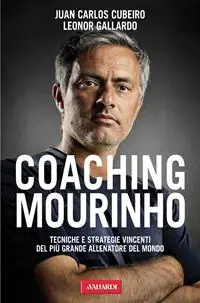 Coaching Mourinho. Tecniche e strategie vincenti del più grande allenatore del mondo Ordina Subito