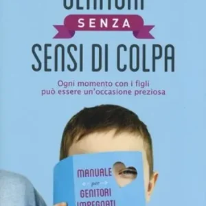 Genitori senza sensi di colpa. Ogni momento con i figli può essere un‘occasione preziosa Ultima Occasione