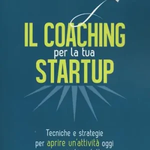 Il coaching per la tua startup. Tecniche e strategie per aprire un‘attività oggi senza rischiare tutto Compra Oggi Stesso
