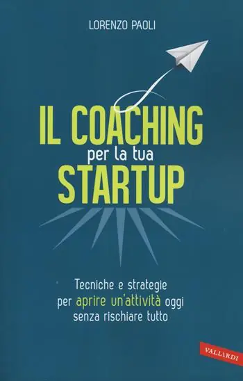 Il coaching per la tua startup. Tecniche e strategie per aprire un‘attività oggi senza rischiare tutto Compra Oggi Stesso
