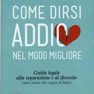 Scelto Dai Clienti Come dirsi addio nel modo migliore. Guida legale alla separazione e al divorzio (utile anche alle coppie di fatto)