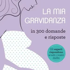 Ordina Subito La mia gravidanza in 300 domande e risposte