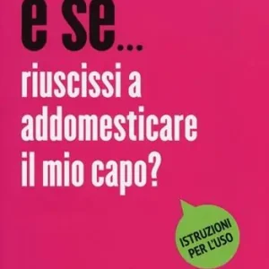 Ultime Pezzi E se... riuscissi ad addomesticare il mio capo?
