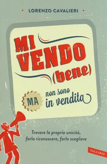 Mi vendo (bene) ma non sono in vendita. Trovare la propria unicità, farla riconoscere, farla scegliere Direttamente Dal Produttore