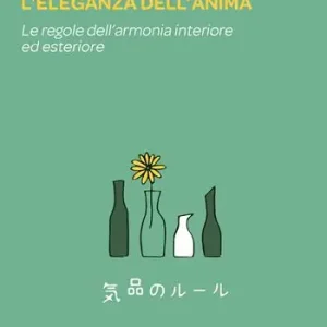 L‘eleganza dell‘anima. Le regole dell‘armonia interiore ed esteriore Più Venduto