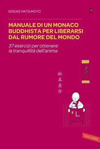 Manuale di un monaco buddhista per liberarsi dal rumore del mondo. 37 esercizi per ottenere la tranquillità dell‘anima Subito Disponibile