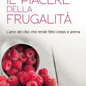 Solo Oggi Il piacere della frugalità. L‘arte del cibo che rende felici corpo e anima