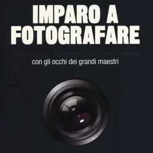 Offerta Imparo a fotografare. Composizione, esposizione, luce, lenti, sguardo.Con gli occhi dei grandi maestri