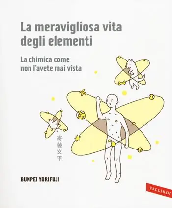 La meravigliosa vita degli elementi. La chimica come non l‘avete mai vista. Ediz. illustrata Saldi