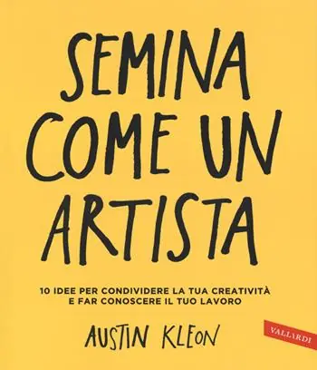 Semina come un artista. 10 idee per condividere la tua creatività e far conoscere il tuo lavoro Sconto