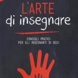 L‘arte di insegnare. Consigli pratici per gli insegnanti di oggi. Nuova ediz. Prezzo Ridotto