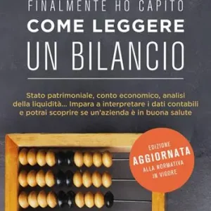 Solo Oggi Finalmente ho capito come leggere un bilancio. Stato patrimoniale, conto economico, analisi della liquidità impara a interpretare i dati contabili e potrai scoprire se un‘azienda è in buona salute