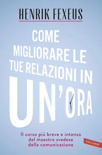 Popolare Come migliorare le tue relazioni in un‘ora. Il corso più breve e intenso del maestro svedese della comunicazione