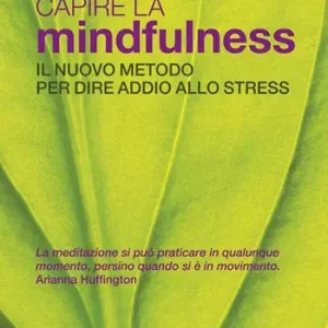 Capire la mindfulness. Il nuovo metodo per dire addio allo stress Promozione