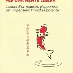 Must-Have Per una mente libera. Lezioni di un maestro giapponese per un pensiero limpido e potente
