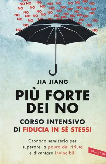Più forte dei no. Corso intensivo di fiducia in sé stessi. Cronaca semiseria per superare la paura del rifiuto e diventare invincibili Ultimissimo Modello