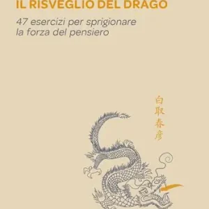 Il risveglio del drago. 47 esercizi per sprigionare la forza del pensiero Subito Disponibile