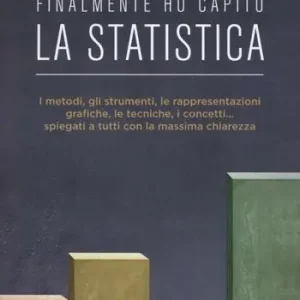 Finalmente ho capito la statistica. I metodi, gli strumenti, le tecniche, i concetti, le rappresentazioni grafiche... spiegati a tutti con la massima chiarezza Bestseller
