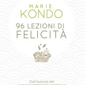 Esclusivo 96 lezioni di felicità. Tutti i segreti del Metodo Konmari