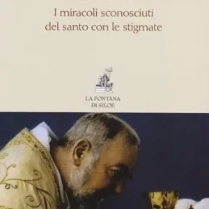 Offerta Limitata Padre Pio. I miracoli sconosciuti del santo con le stigmate