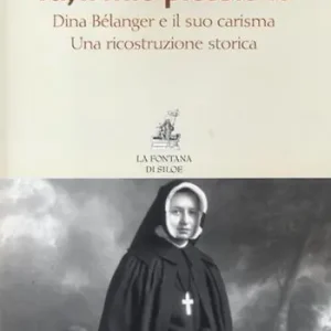 Professionale Tu, il mio piccolo Io. Dina Bélanger e il suo carisma. Una ricostruzione storica