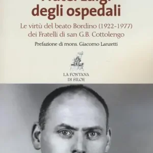 Fratel Luigi degli ospedali. Le virtù del Beato Bordino (1922-1977) dei Fratelli di san G. B. Cottolengo Spedito Oggi