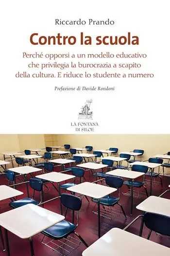 Contro la scuola. Perché opporsi a un modello educativo che privilegia la burocrazia a scapito della cultura. E riduce lo studente a numero Compra Adesso